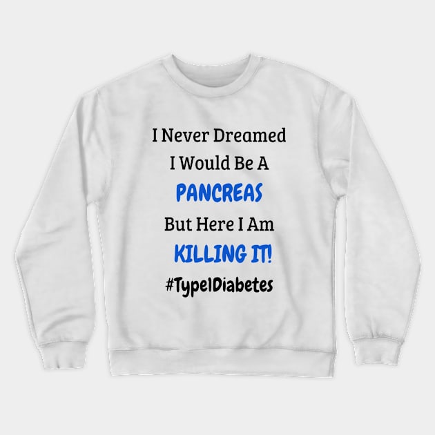 I Never Dreamed I Would Be A Pancreas But Here I Am Killing It! Crewneck Sweatshirt by CatGirl101